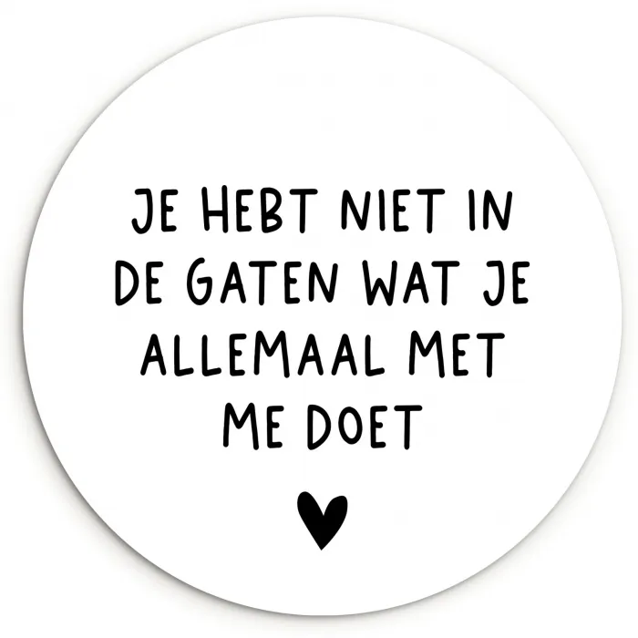Spreuken - Quotes - Wat je allemaal met me doet Wandcirkel kunststof plaat 5mm dik klein -3d