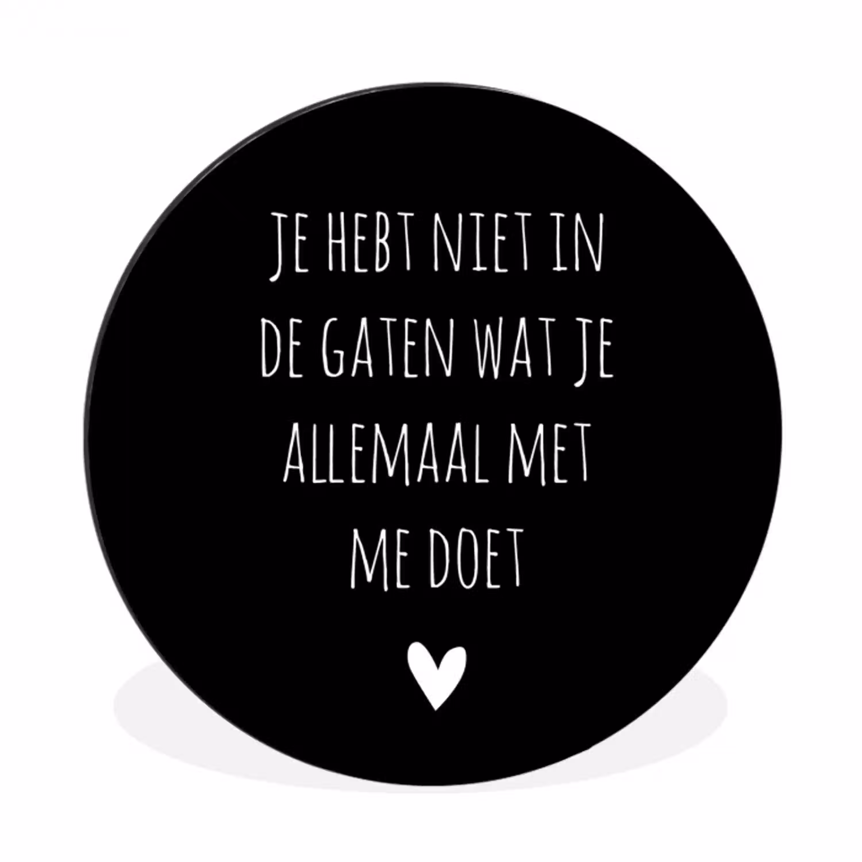 Spreuken - Wat je allemaal met me doet - Quotes Wandcirkel aluminium klein -3d
