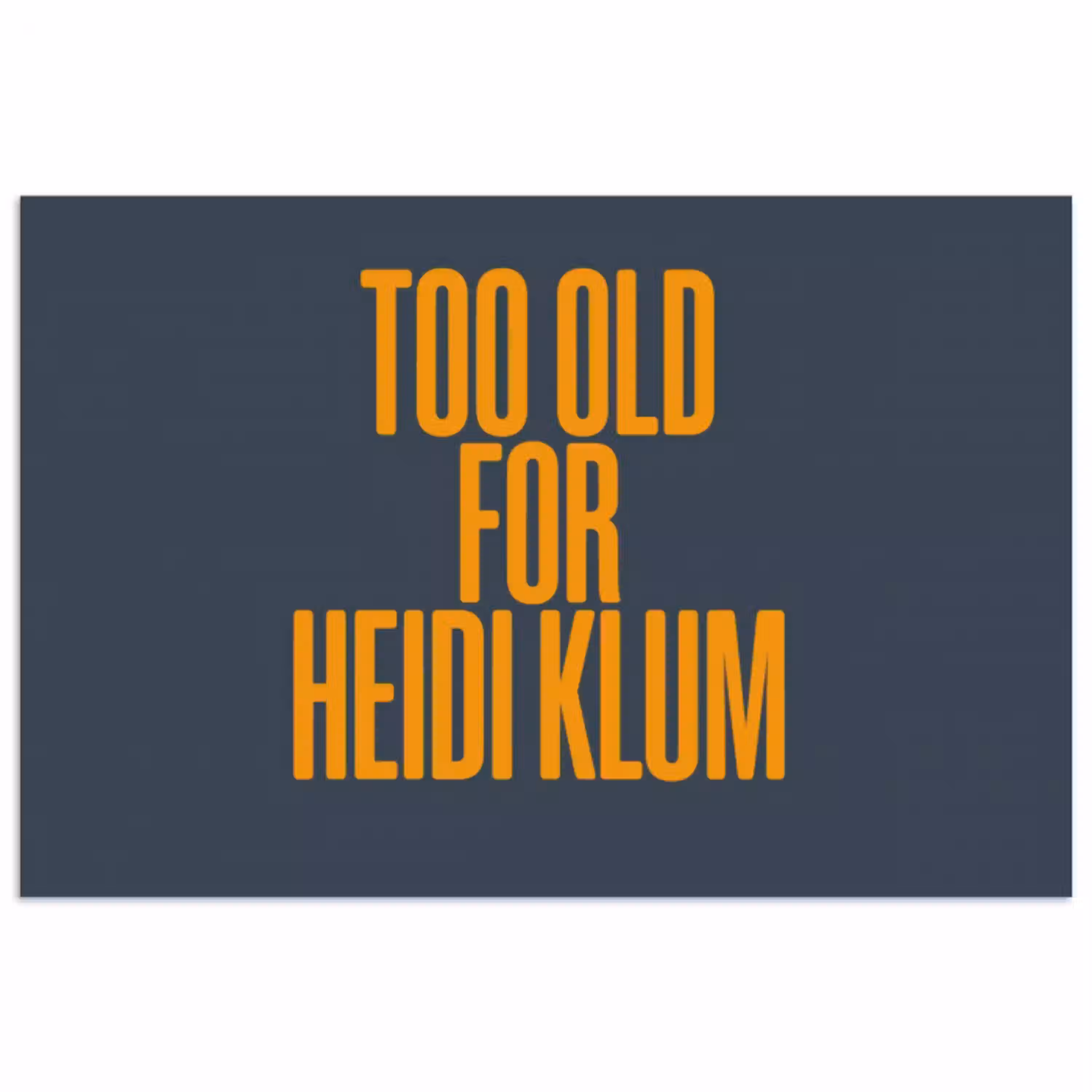 Too old for heidi klum - Geel - Blauw poster papier klein -3d