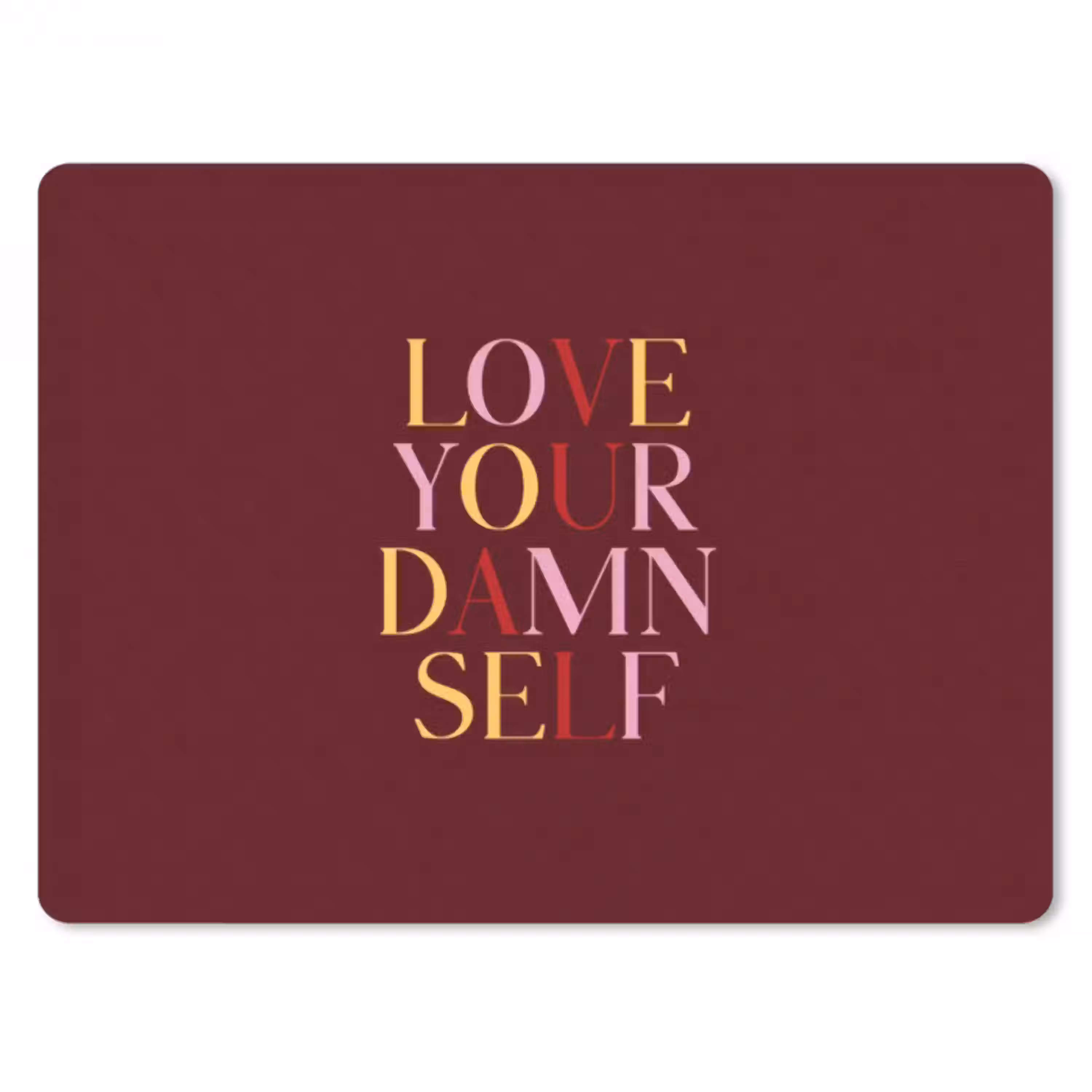 Love your damn self - Kleurrijk - Bordeaux muismat rubber klein -3d