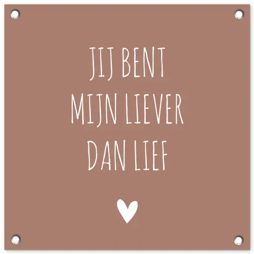 Spreuken - Jij bent mijn liever dan lief - Quotes tuinposter los doek klein -3d