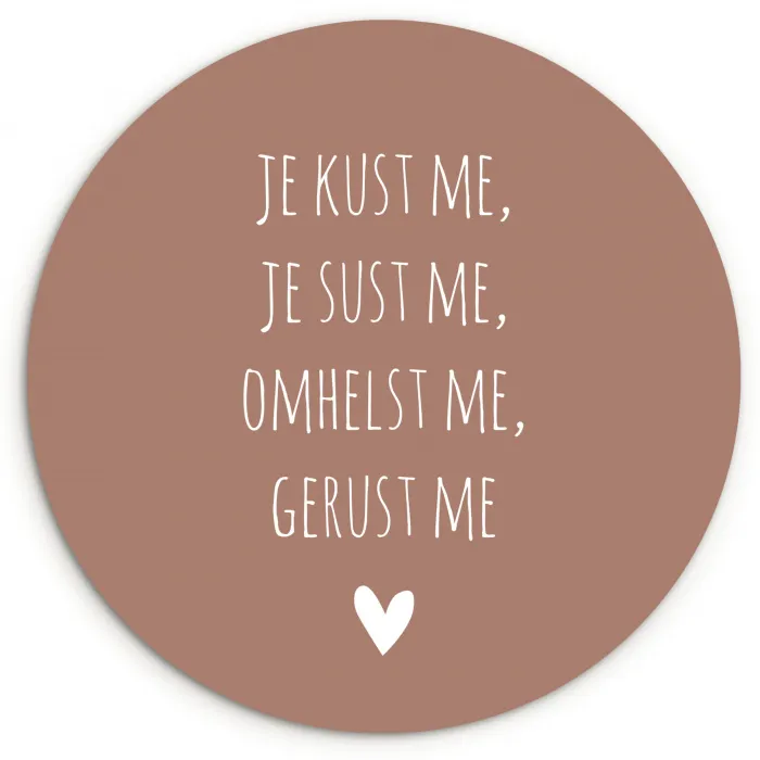 Spreuken - Je kust me je sust me - Maaike Ouboter - Quotes Wandcirkel kunststof plaat 5mm dik klein -3d