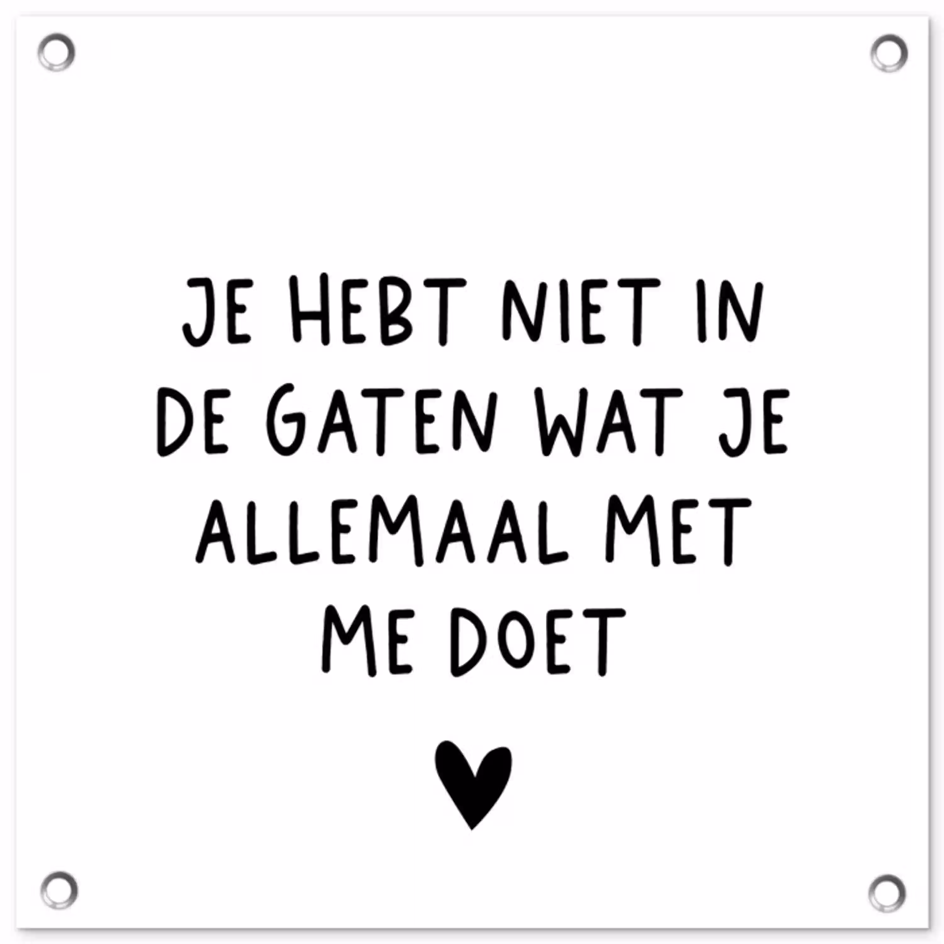 Spreuken - Quotes - Wat je allemaal met me doet tuinposter los doek klein -3d