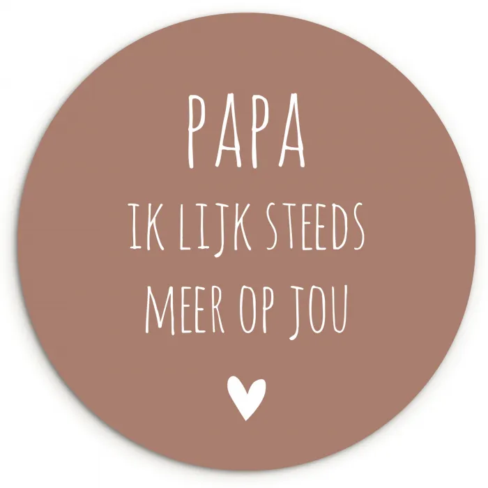Spreuken - Papa ik lijk steeds meer op jou - Quotes - Papa - Stef Bos Wandcirkel kunststof plaat 5mm dik klein -3d
