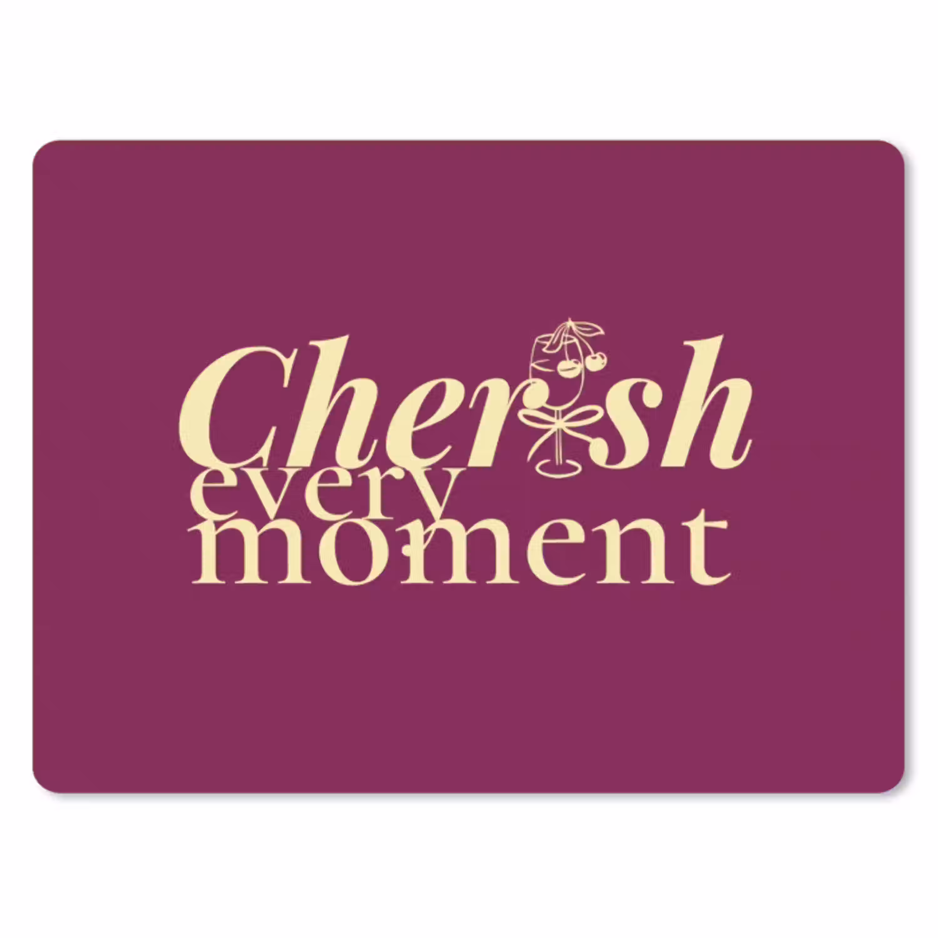 Cherish every moment - Cocktailglas - Bordeaux muismat rubber klein -3d