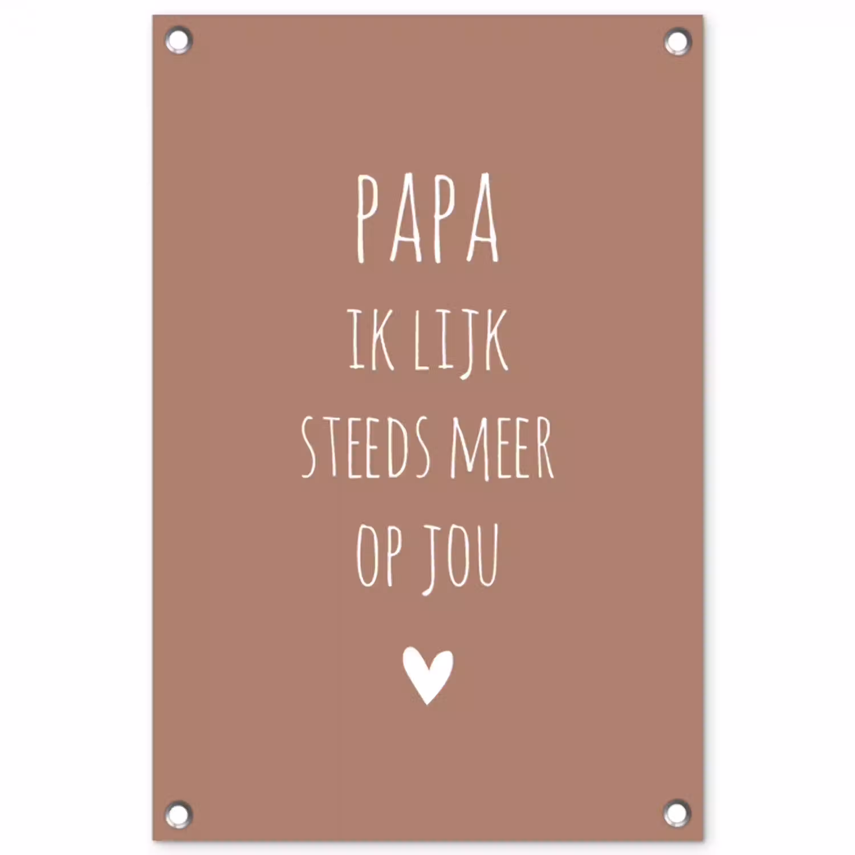Papa ik lijk steeds meer op jou - Spreuken - Quotes - Stef Bos tuinposter los doek klein -3d