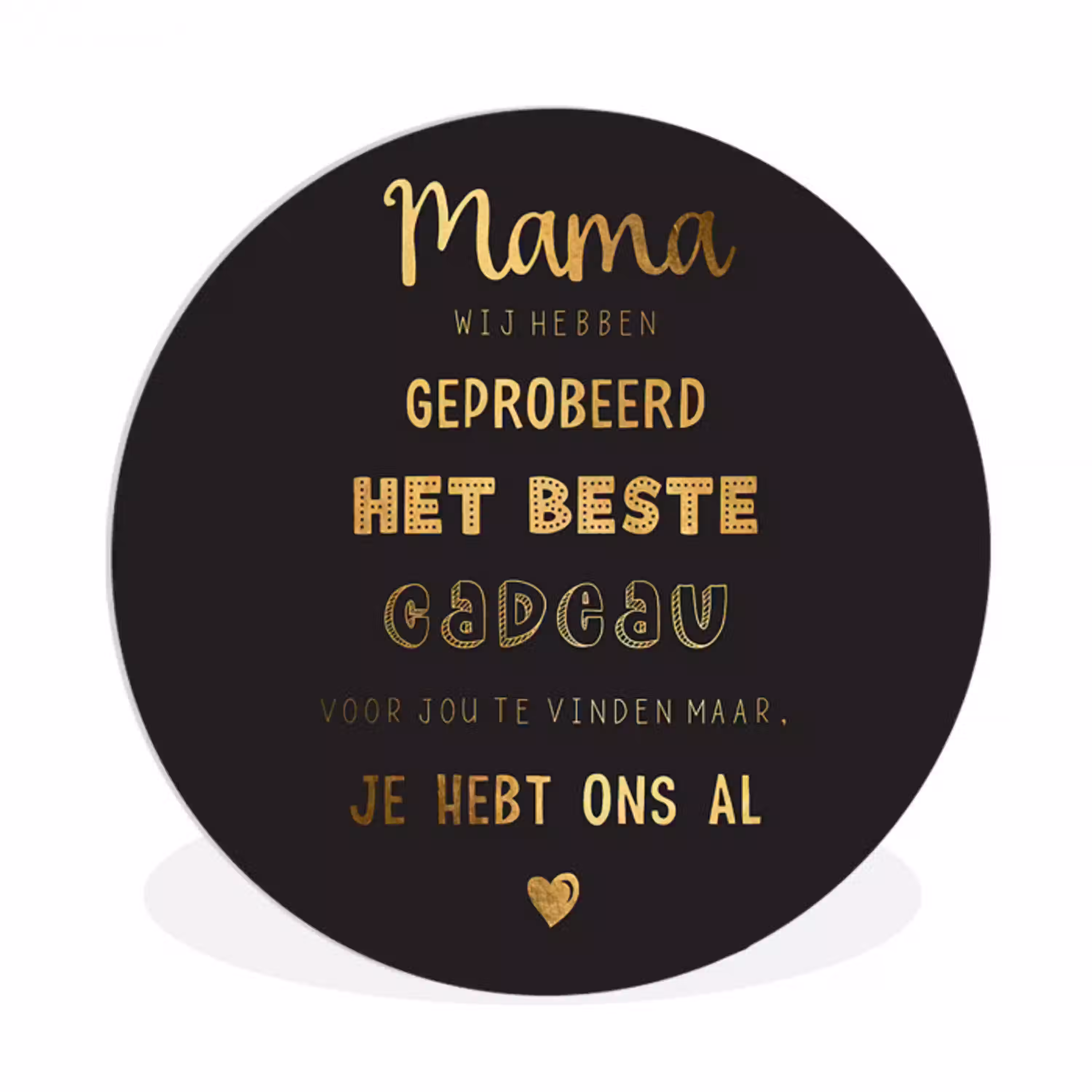 Spreuken - Quotes Mama Je Hebt Ons Al - Moeder - Moederdag cadeau voor mama - Goud Wandcirkel kunststof plaat 5mm dik klein -3d
