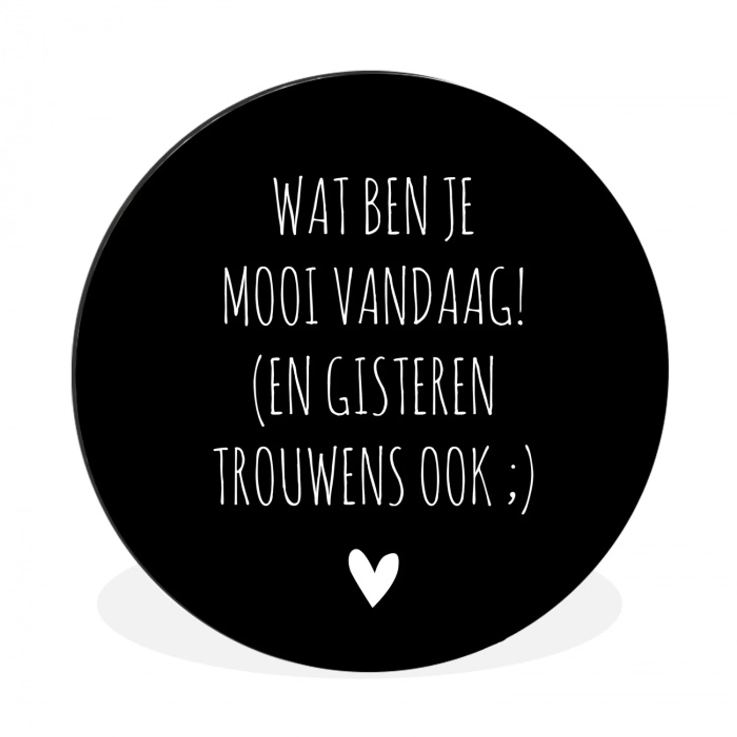 Spreuken - Quotes - Wat ben je mooi vandaag Wandcirkel aluminium klein -3d