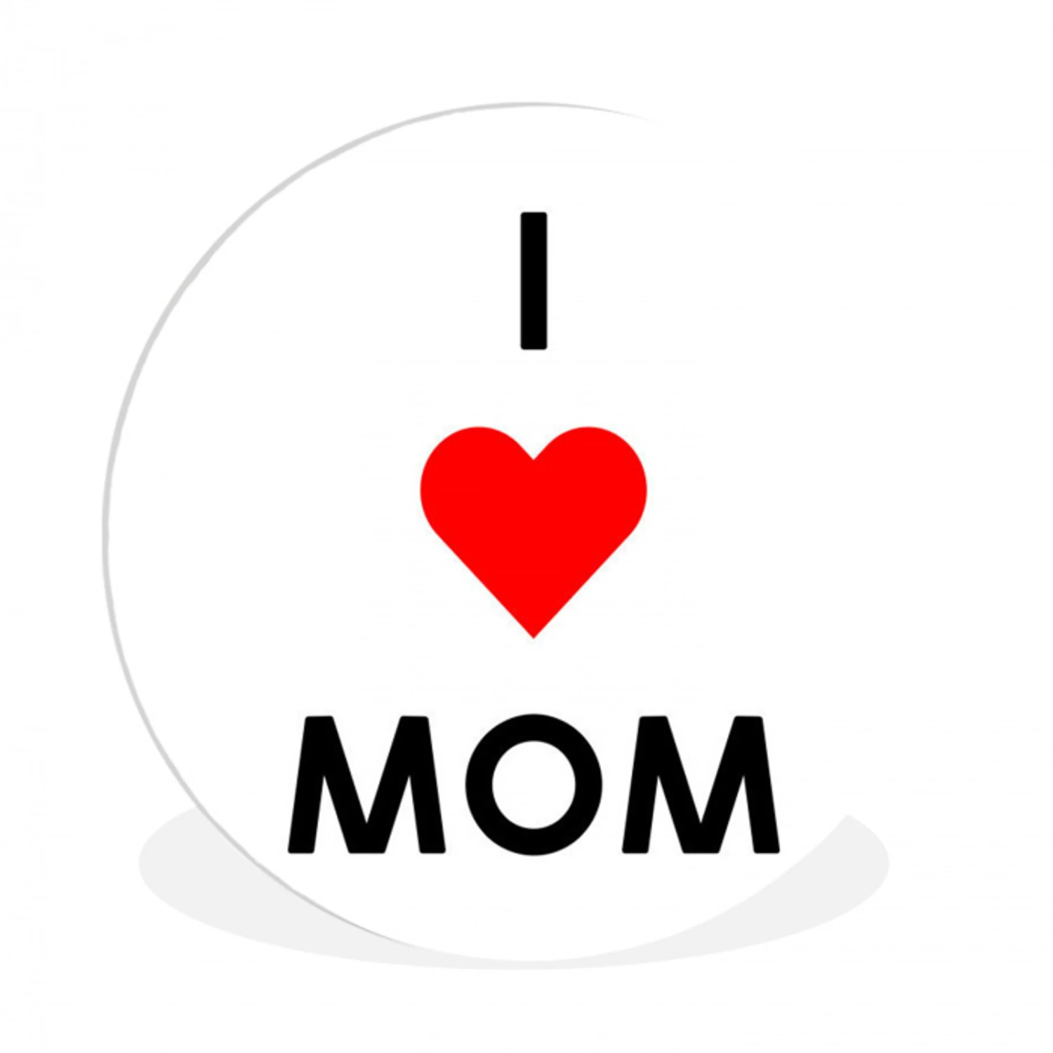 Spreuken - Quotes I Love Mom - Moederdag - Mama - Mama cadeau Wandcirkel kunststof plaat 5mm dik klein -3d