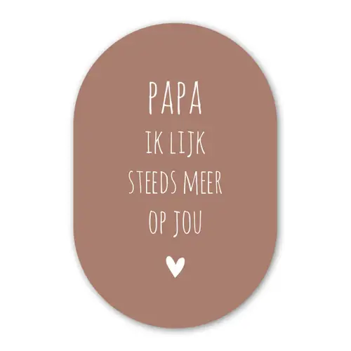 Papa ik lijk steeds meer op jou - Spreuken - Quotes - Stef Bos Wandcirkel Ovaal Forex klein -3d