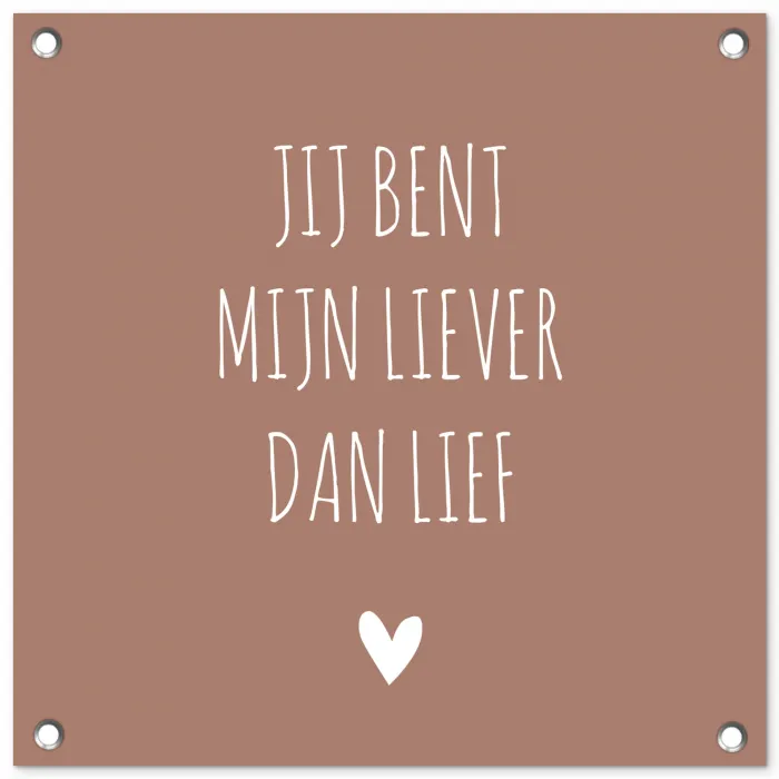 Spreuken - Jij bent mijn liever dan lief - Quotes tuinposter los doek klein -3d