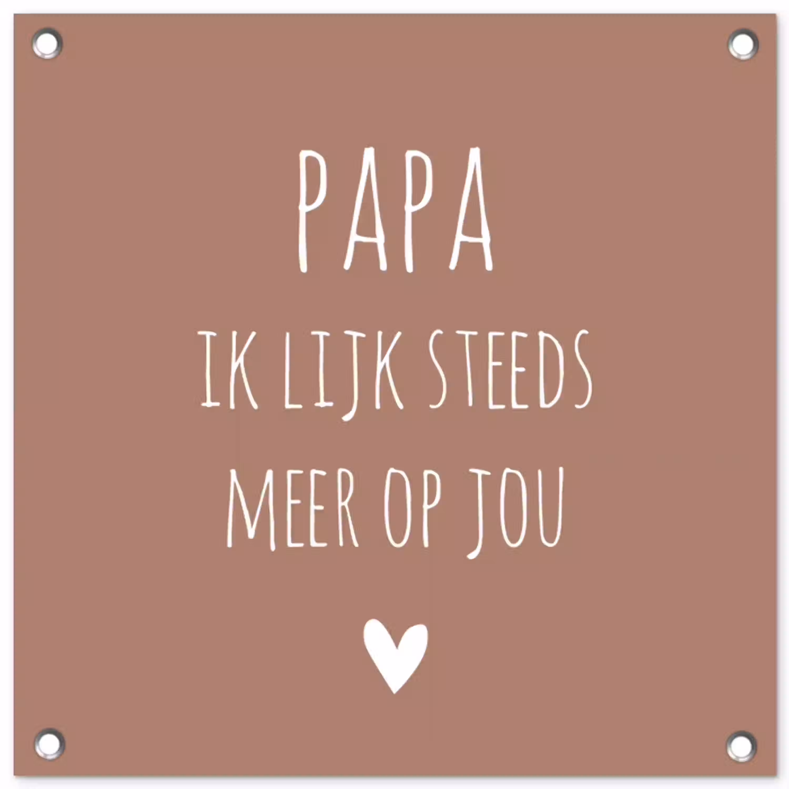 Spreuken - Papa ik lijk steeds meer op jou - Quotes - Papa - Stef Bos tuinposter los doek klein -3d
