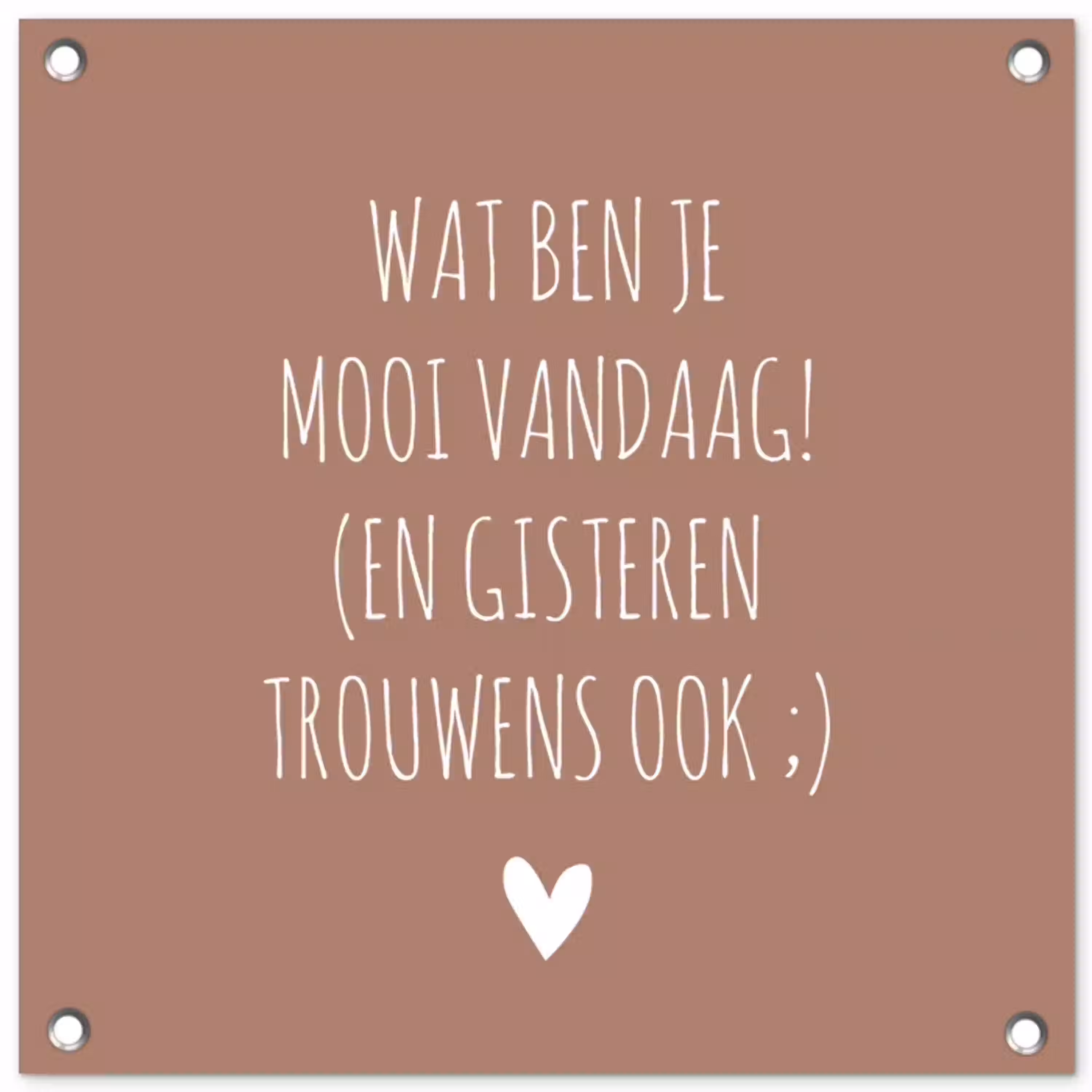 Wat ben je mooi vandaag - Spreuken - Quotes tuinposter los doek klein -3d