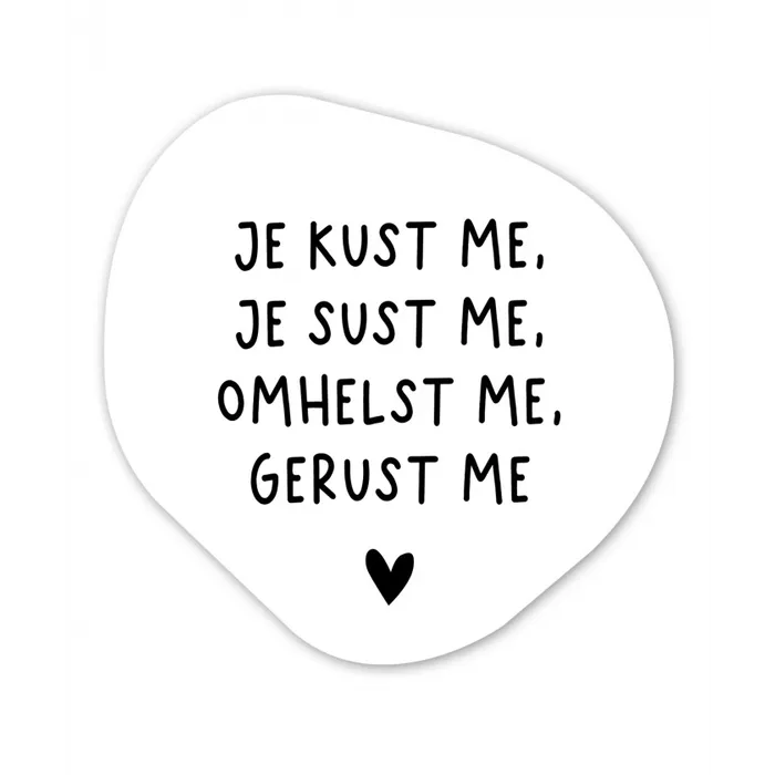 Spreuken - Quotes - Je kust je je sust me - Maaike Ouboter Wandcirkel Organisch Forex 3mm klein -3d