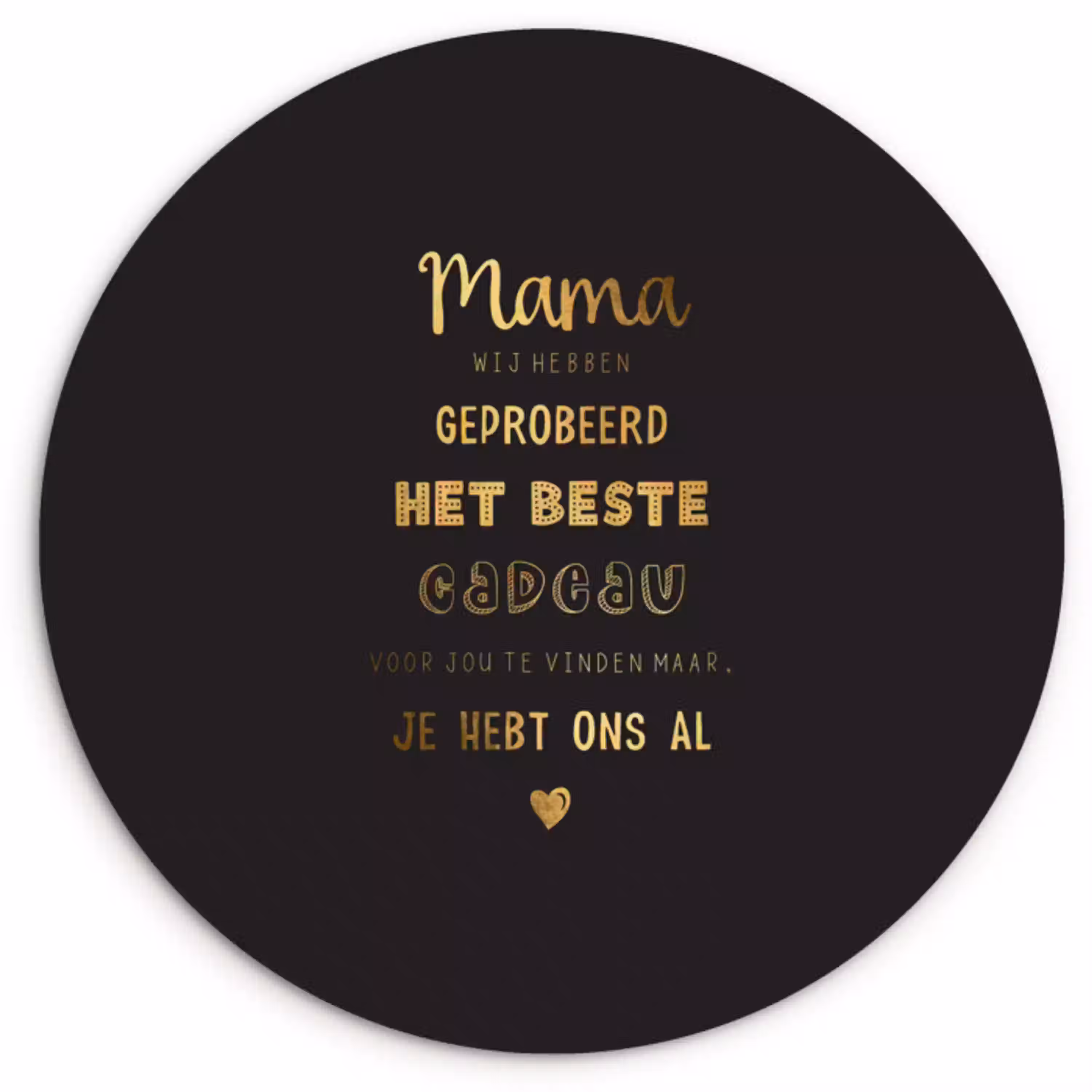 Spreuken - Quotes Mama Je Hebt Ons Al - Moeder - Moederdag cadeau voor mama - Goud Wandcirkel kunststof plaat 5mm dik klein -3d