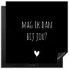 Mag ik dan bij jou - Spreuken - Quotes - Claudia de Breij Inductie beschermer vinyl 3mm middel -3d