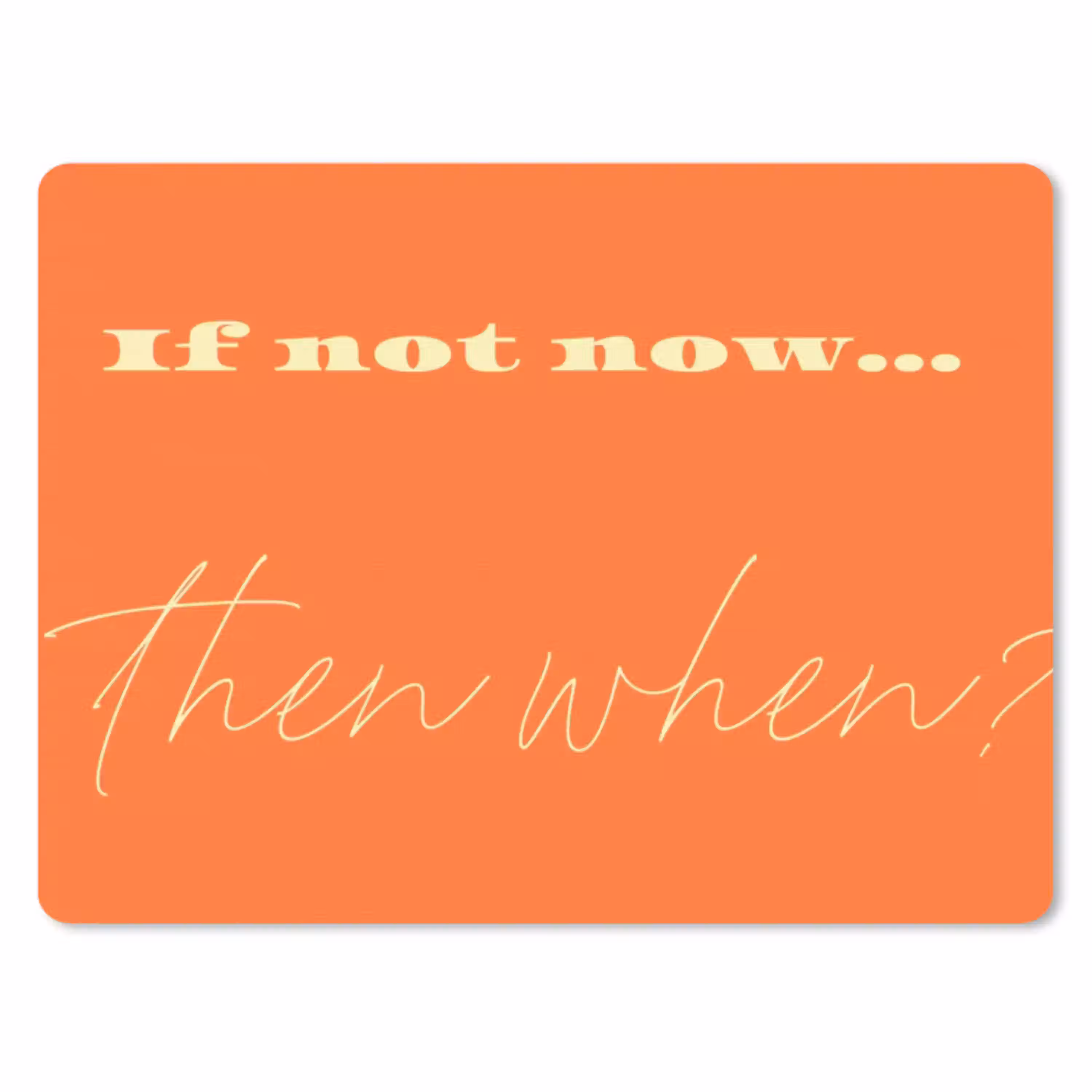 If not now then when - Oranje - Geel - Levendig muismat rubber klein -3d