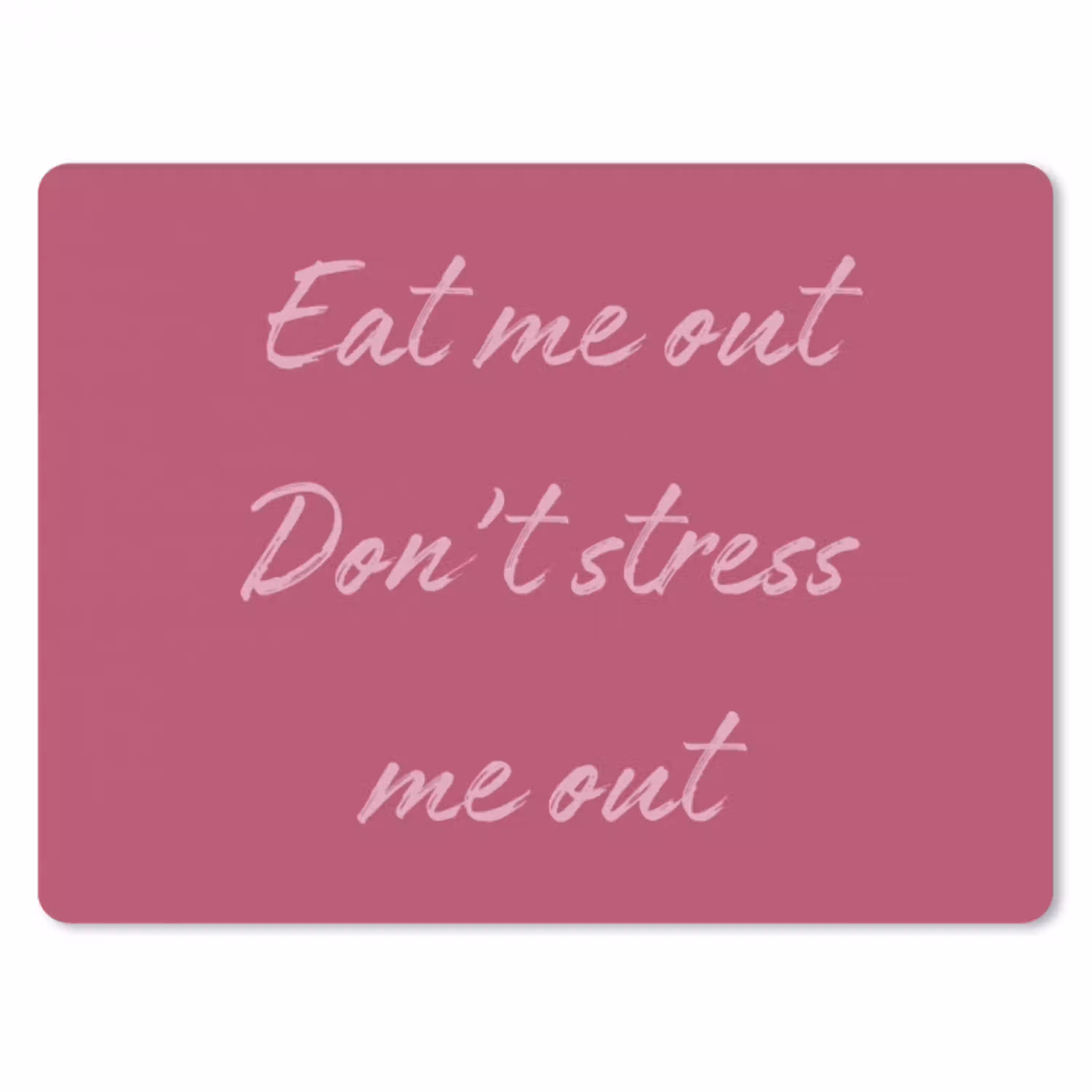 eat me out don't stress me out - Roze - Minimalistisch muismat rubber klein -3d