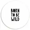 Quotes - Born to be wild - Baby - Kinderen - Spreuken Wandcirkel kunststof plaat 5mm dik klein -3d