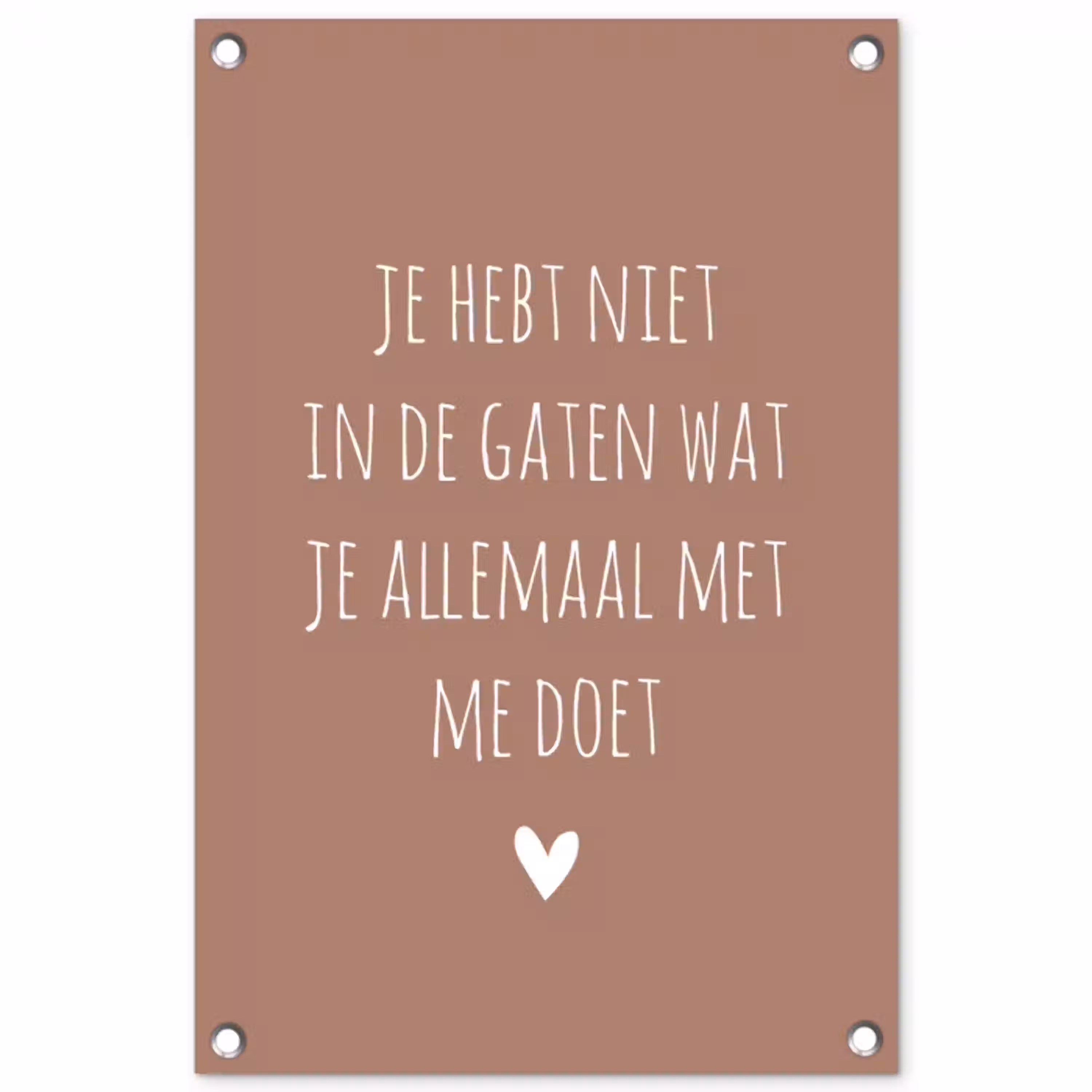 Wat je allemaal met me doet - Spreuken - Quotes tuinposter los doek klein -3d
