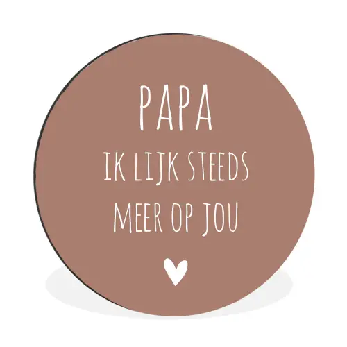 Spreuken - Papa ik lijk steeds meer op jou - Quotes - Papa - Stef Bos Wandcirkel aluminium klein -3d