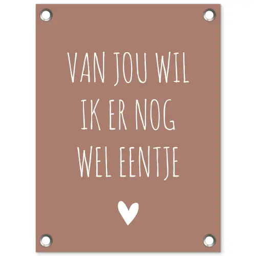 Spreuken - Van jou wil ik er nog wel eentje - Quotes tuinposter los doek klein -3d