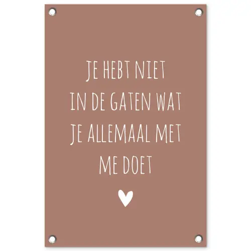 Wat je allemaal met me doet - Spreuken - Quotes tuinposter los doek klein -3d