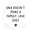Engelse quote "DNA doesn't make a family, love does" met een hartje op een witte achtergrond Wandcirkel kunststof plaat 5mm dik klein -3d