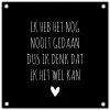 Spreuken - Ik heb het nog nooit gedaan dus - Quotes tuinposter los doek klein -3d
