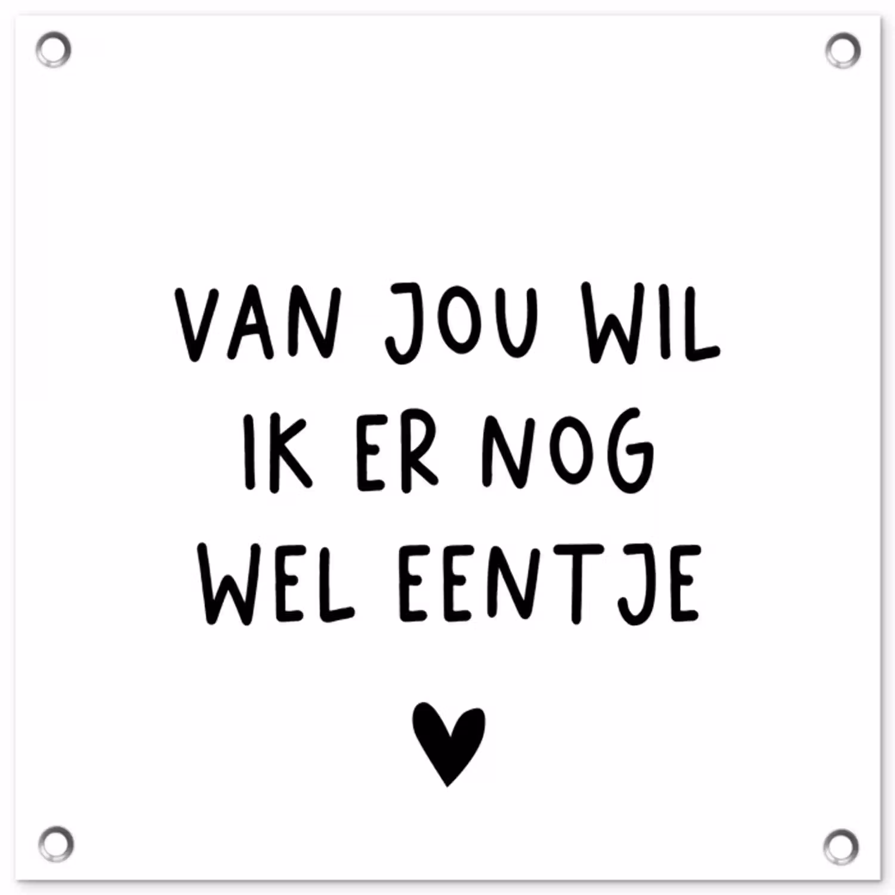 Quotes - Van jou wil ik er nog wel eentje - Spreuken tuinposter los doek klein -3d