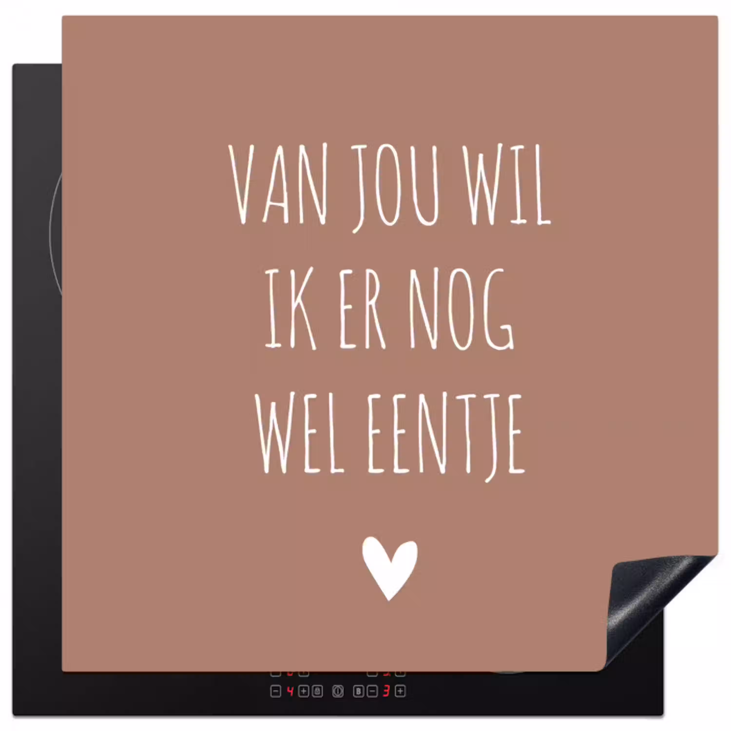 Spreuken - Van jou wil ik er nog wel eentje - Quotes Inductie beschermer vinyl 3mm middel -3d