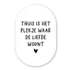 Thuis is het plekje waar de liefde woont - Spreuken - Quotes Wandcirkel Ovaal Forex klein -3d