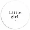 Spreuken - Little girl - Meisje - Kinderen  - Quotes Wandcirkel kunststof plaat 5mm dik klein -3d
