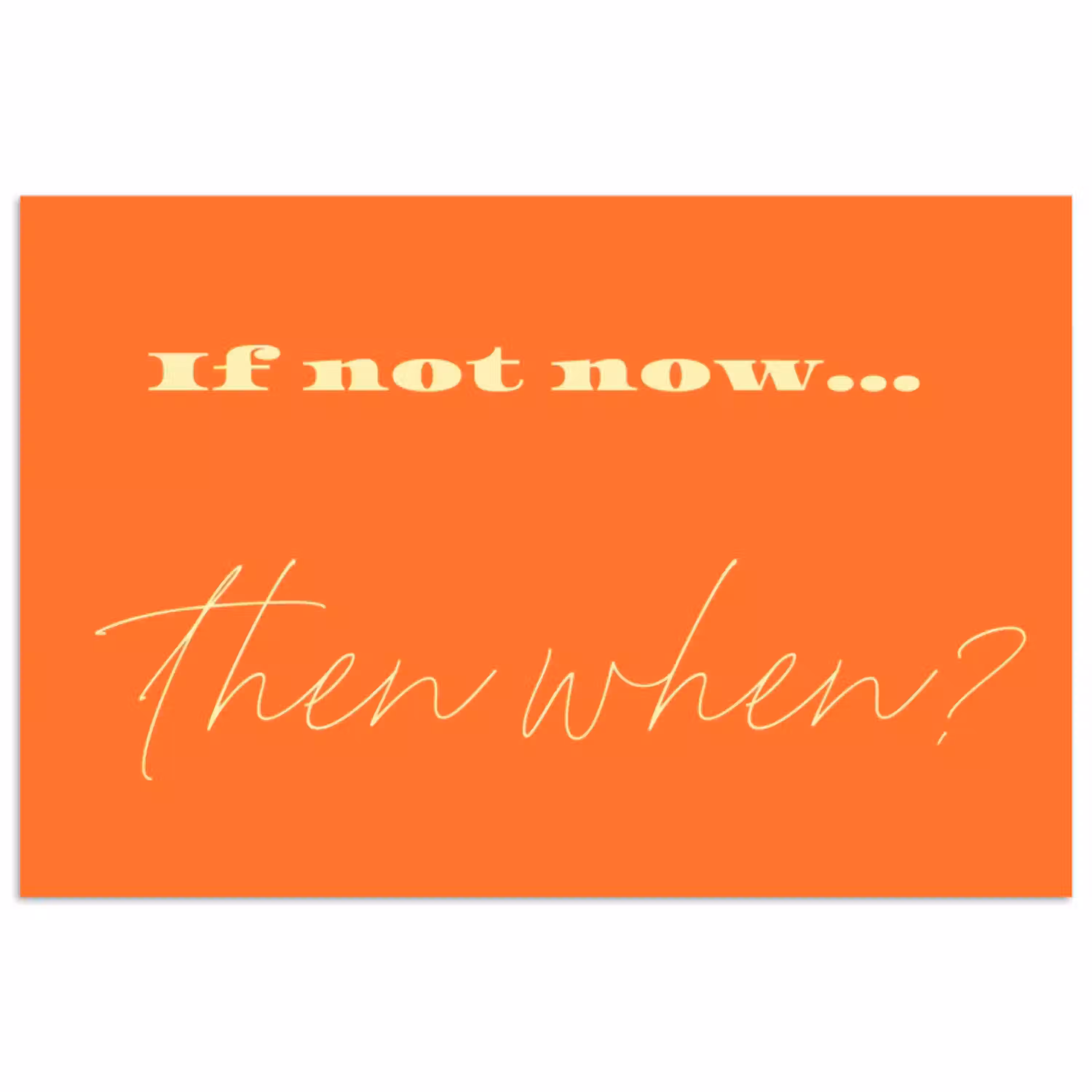 If not now then when - Oranje - Geel - Levendig poster papier klein -3d