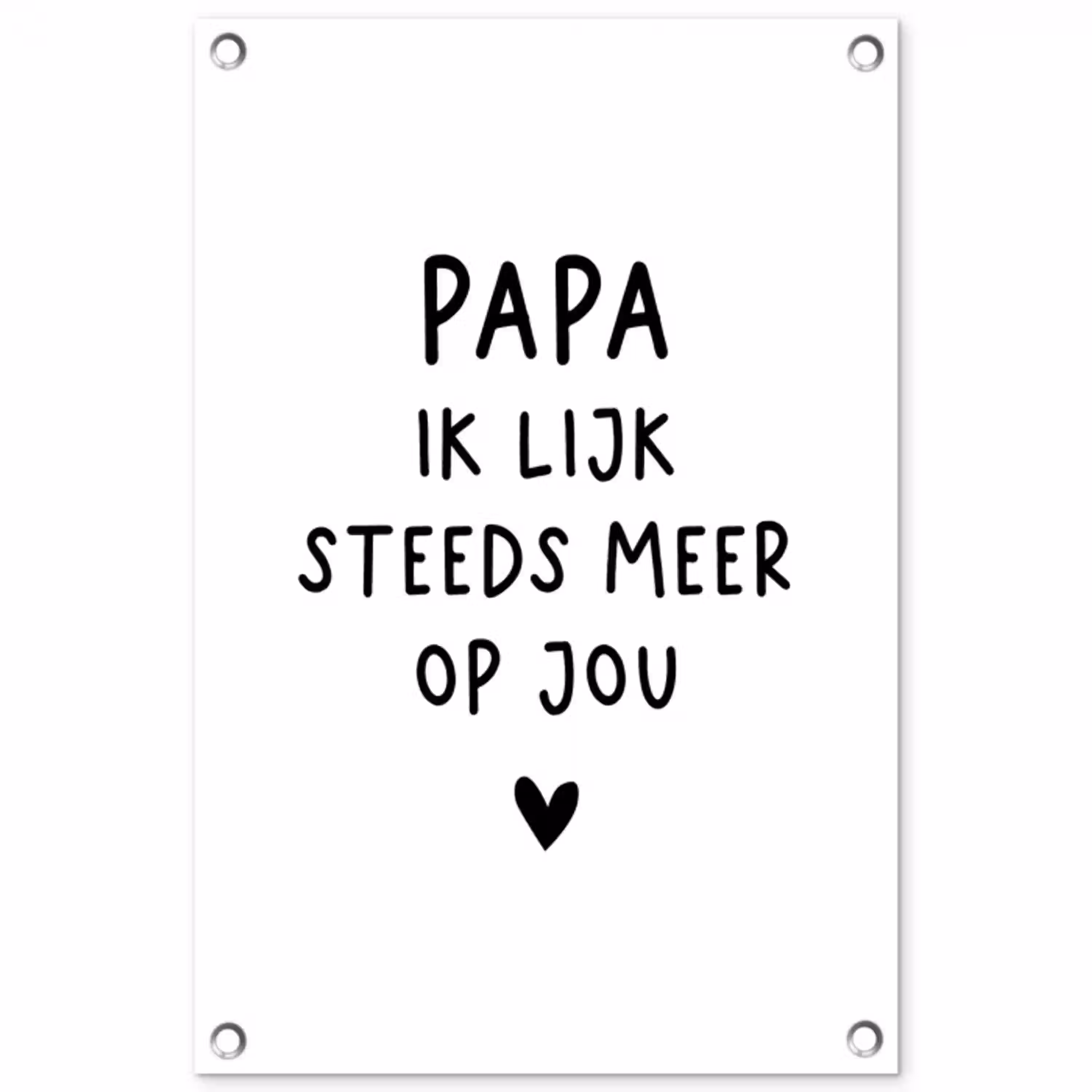 Spreuken - Papa - Papa ik lijk steeds meer op jou - Quotes - Stef Bos tuinposter los doek klein -3d
