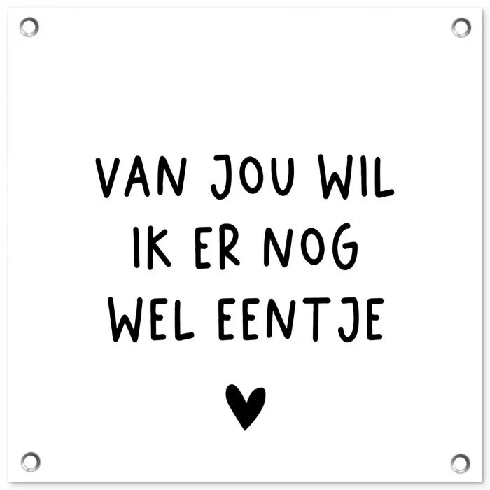 Quotes - Van jou wil ik er nog wel eentje - Spreuken tuinposter los doek klein -3d