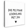 Spreuken - Doe mij maar levenslang met jou - Quotes Tuinposter op houten frame 2 cm dik klein -3d