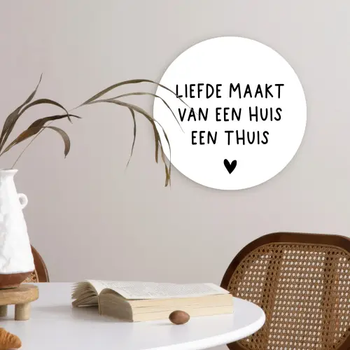 Liefde maakt van een huis een thuis - Spreuken - Quotes Wandcirkel kunststof plaat 5mm dik klein -sfeer4