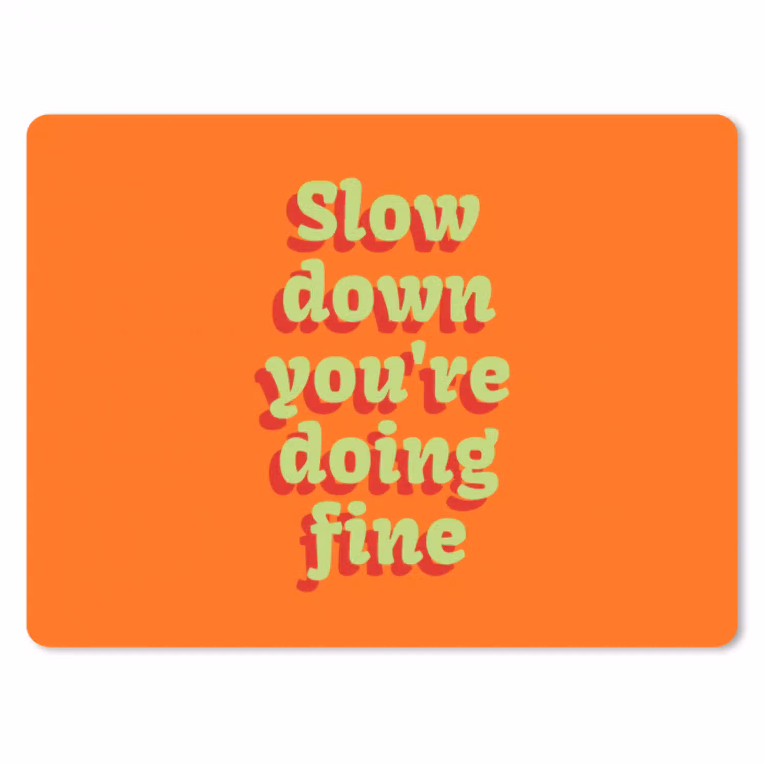 Oranje - Slow down you're doing fine - Retro muismat rubber klein -3d