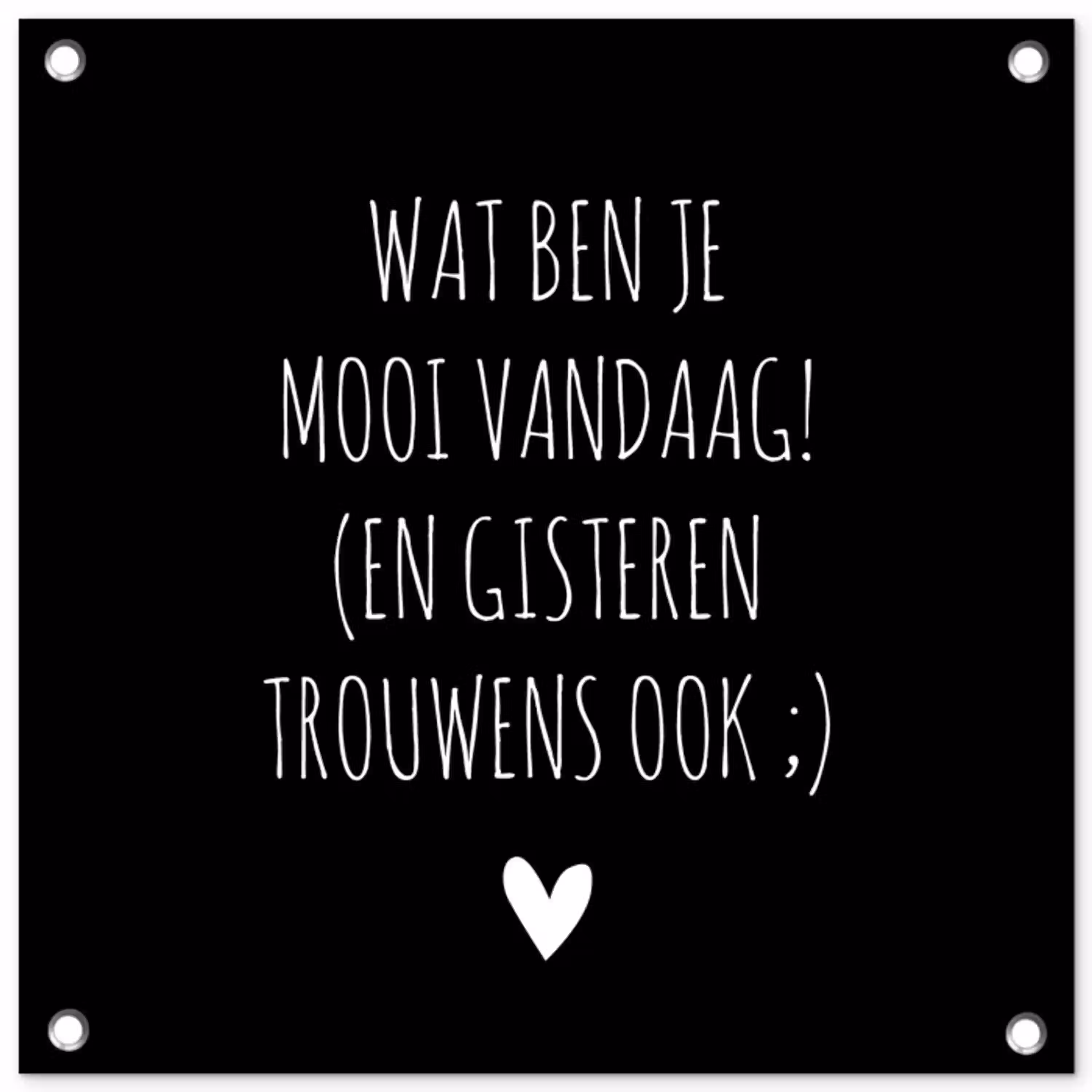 Spreuken - Quotes - Wat ben je mooi vandaag tuinposter los doek klein -3d