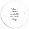 Quotes - Spreuken - Add a little confetti to each day - Meisje - Kinderen Wandcirkel kunststof plaat 5mm dik klein -3d