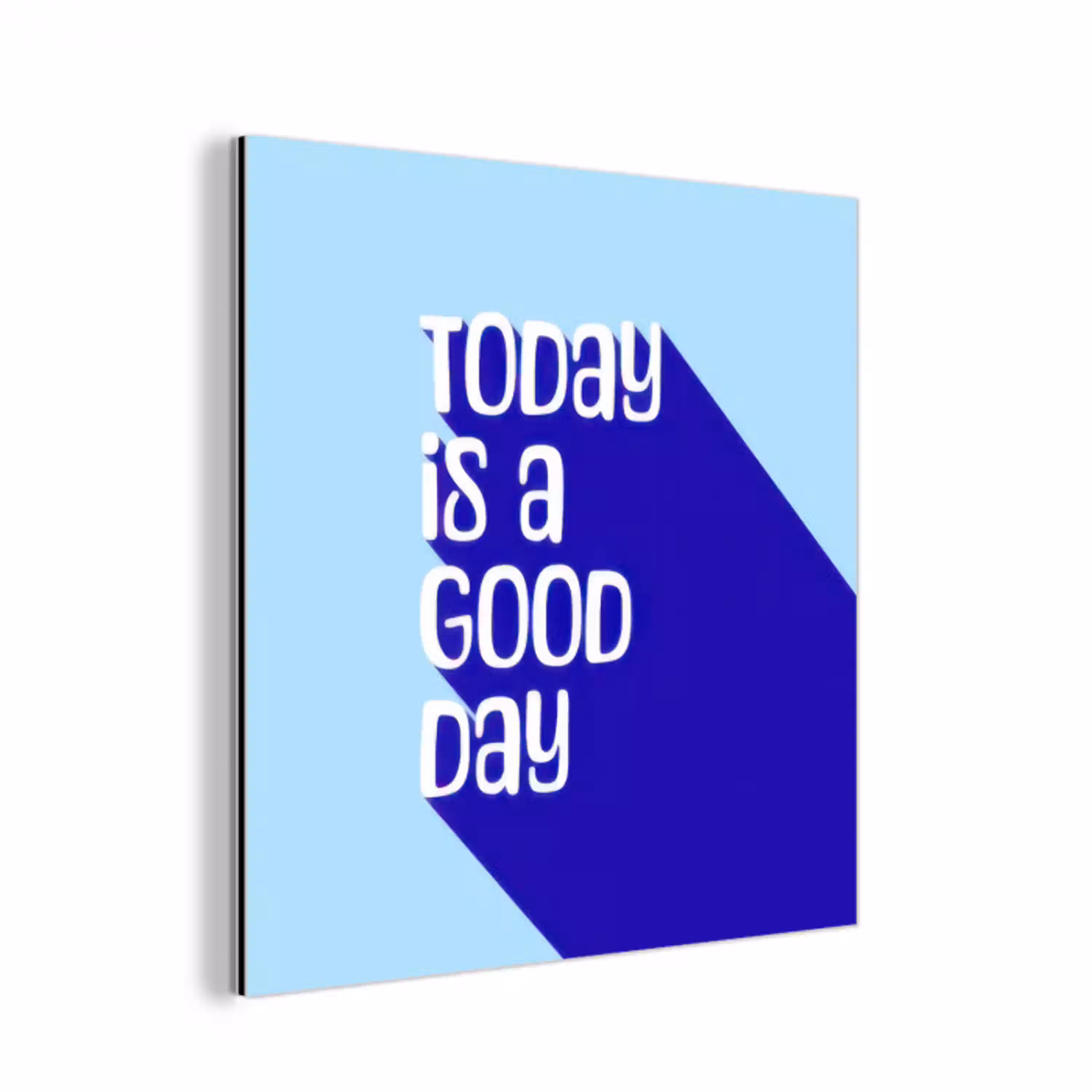 Today is a good day - Blauw - Schaduw aluminium wit klein -3d
