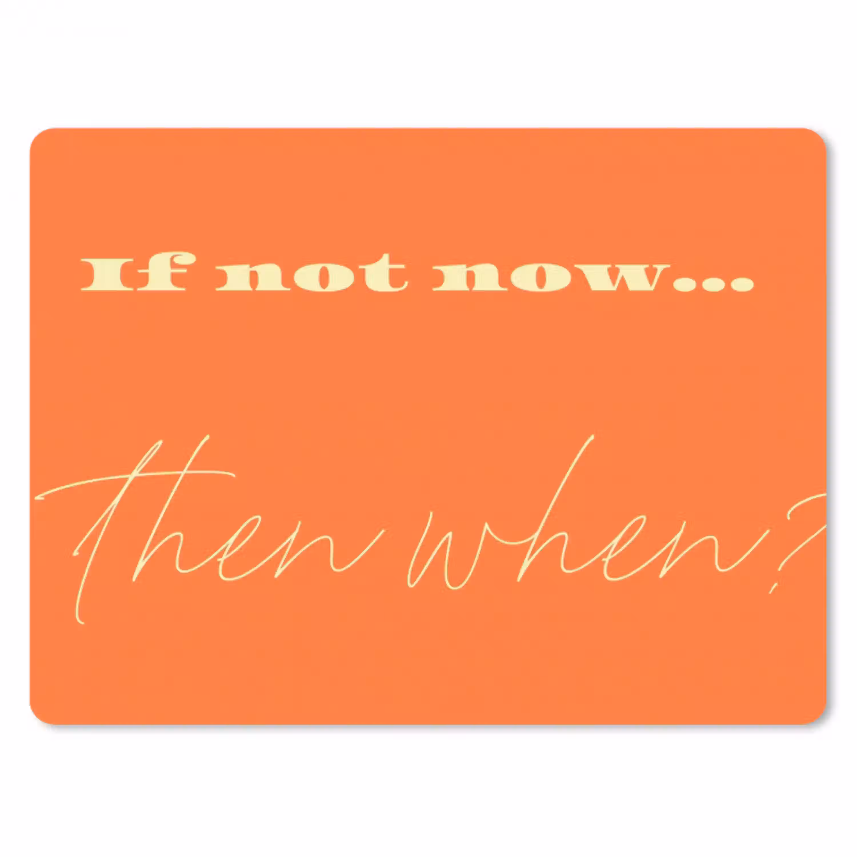 If not now then when - Oranje - Geel - Levendig muismat rubber klein -3d