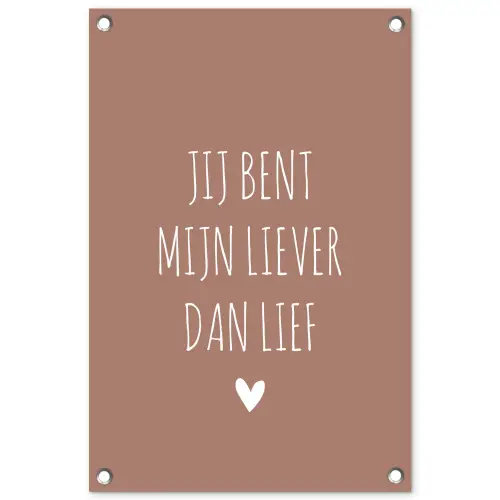 Jij bent mijn liever dan lief - Spreuken - Quotes tuinposter los doek klein -3d