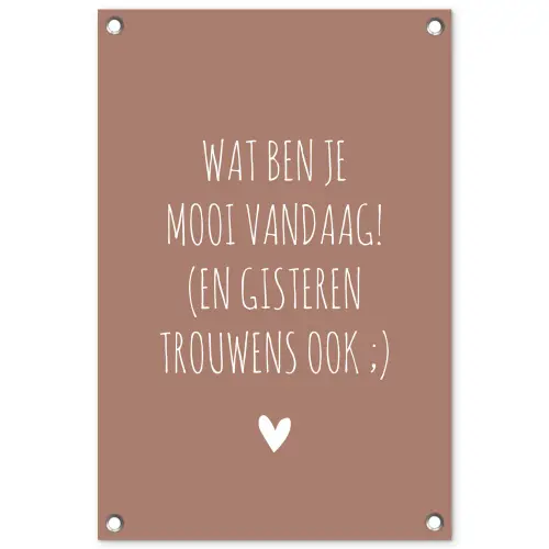Wat ben je mooi vandaag - Quotes - Spreuken tuinposter los doek klein -3d