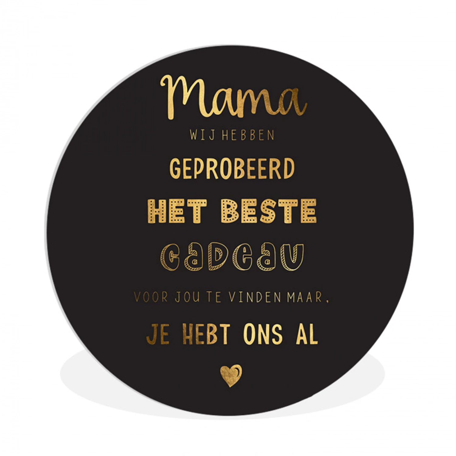 Spreuken - Quotes Mama Je Hebt Ons Al - Moeder - Moederdag cadeau voor mama - Goud Wandcirkel kunststof plaat 5mm dik klein -3d