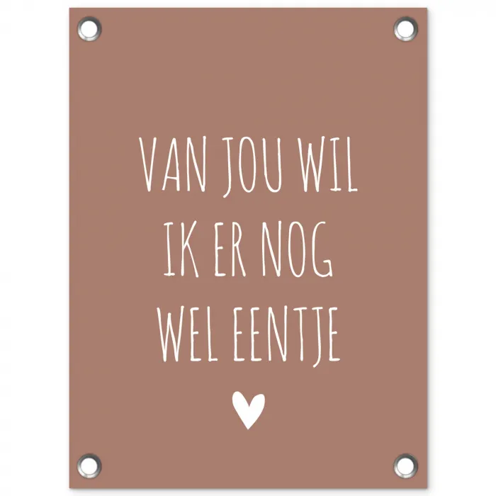 Van jou wil ik er nog wel eentje - Spreuken - Quotes tuinposter los doek klein -3d
