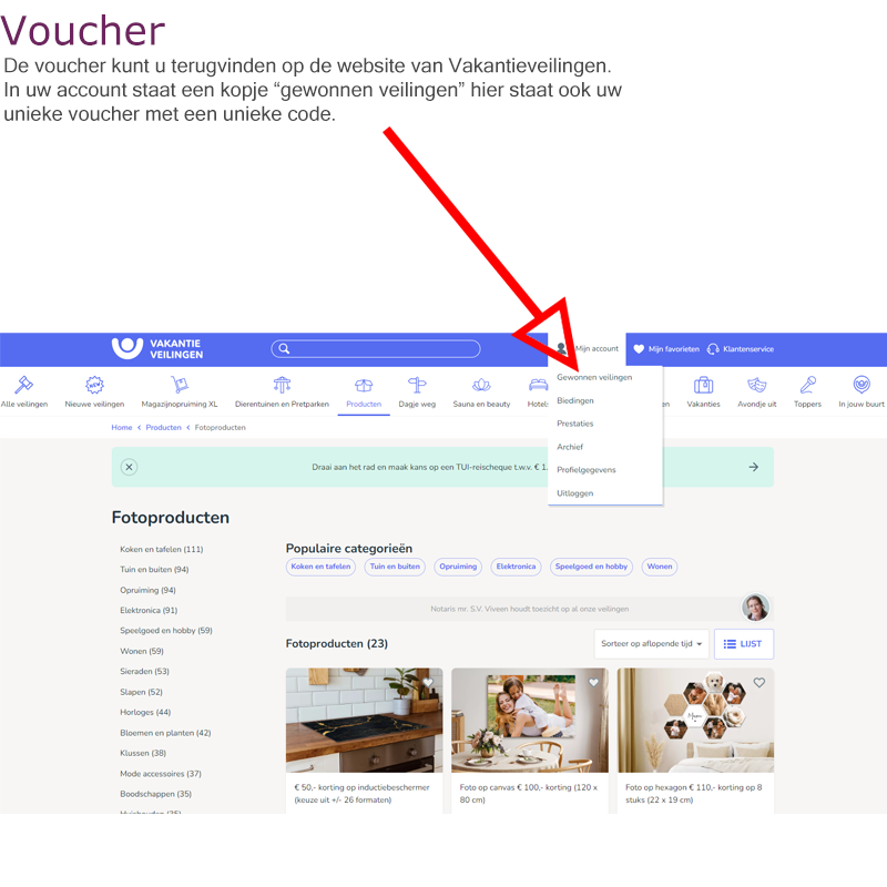 Voucher De voucher kunt u terugvinden op de website van vakantieveilingen. In uw account staat een kopje ''gewonnen veilingen'' hier staat ook uw unieke voucher met een unieke code.