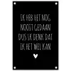 Spreuken - Ik heb het nog nooit gedaan dus - Quotes tuinposter los doek klein -3d