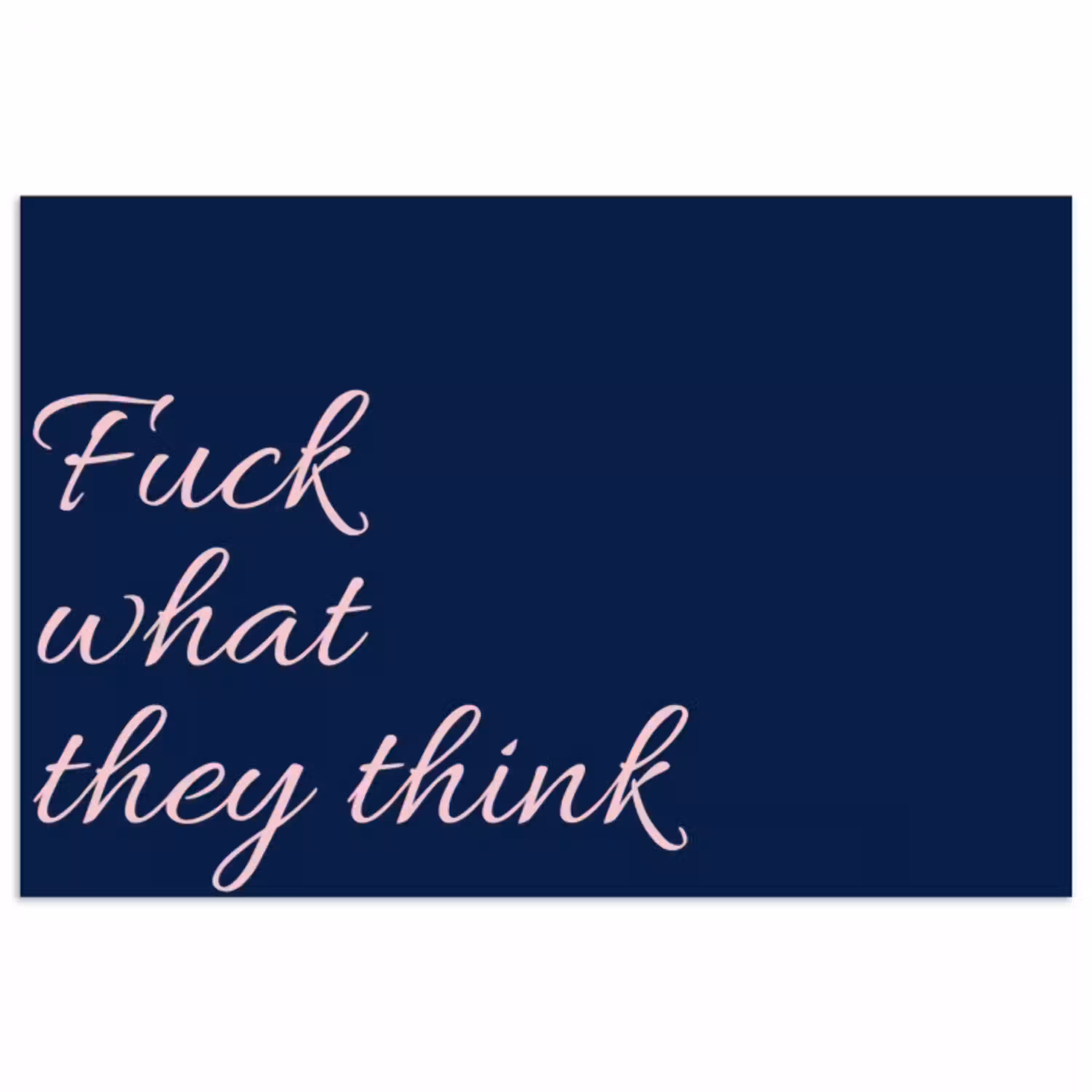 Fuck what they think - Blauw - Cursief poster papier klein -3d